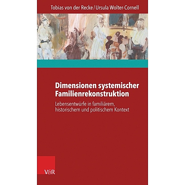 Dimensionen systemischer Familienrekonstruktion, Tobias von der Recke, Ursula Wolter-Cornell