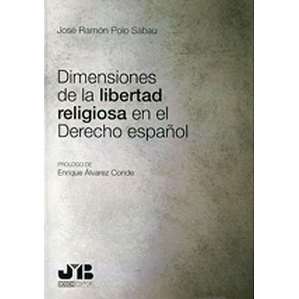 Dimensiones de la libertad religiosa en el Derecho español, José Ramón Polo Sabau
