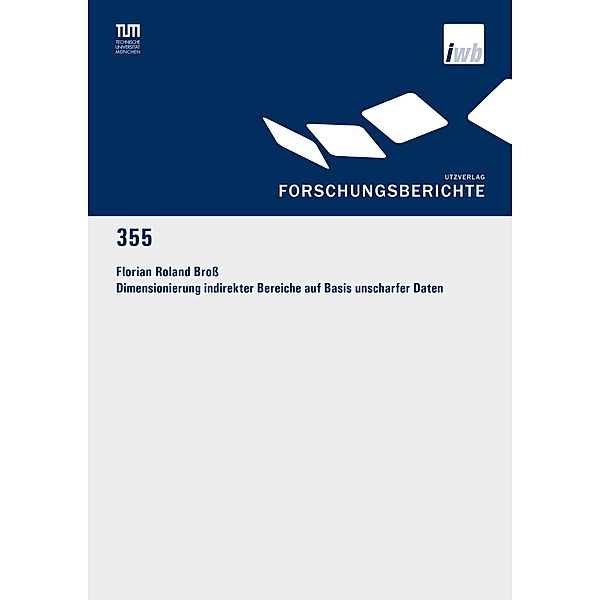 Dimensionierung indirekter Bereiche auf Basis unscharfer Daten / Forschungsberichte IWB Bd.355, Florian Roland Bross