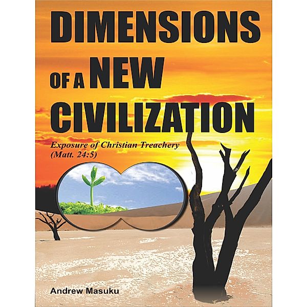 Dimensions of a New Civilization - Exposure of Christian Treachery (Matt 24:5), Andrew Masuku