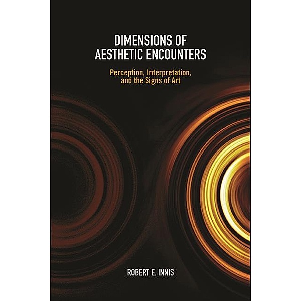 Dimensions of Aesthetic Encounters / SUNY series in American Philosophy and Cultural Thought, Robert E. Innis