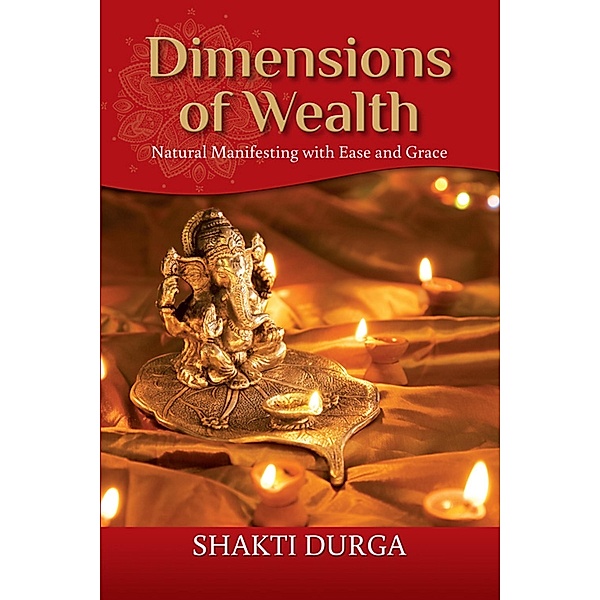 Dimensions of Wealth: Learn how to manifest effectively and transform your life, Shakti Durga