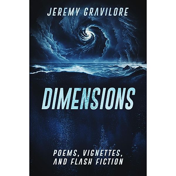 Dimensions: Poems, Vignettes, and Flash Fiction, Jeremy Gravilore