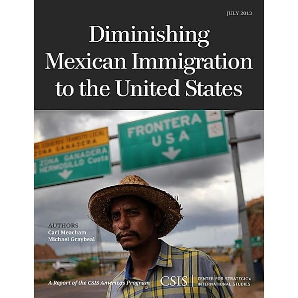 Diminishing Mexican Immigration to the United States / CSIS Reports, Carl Meacham, Michael Graybeal