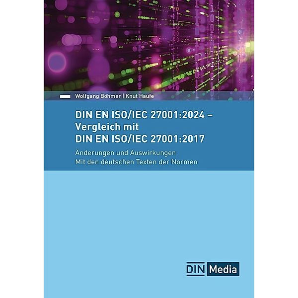 DIN EN ISO/IEC 27001:2024 - Vergleich mit DIN EN ISO/IEC 27001:2017, Änderungen und Auswirkungen, Wolfgang Böhmer, Knut Haufe