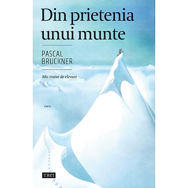 Din prietenia unui munte / Eseu, Pascal Bruckner