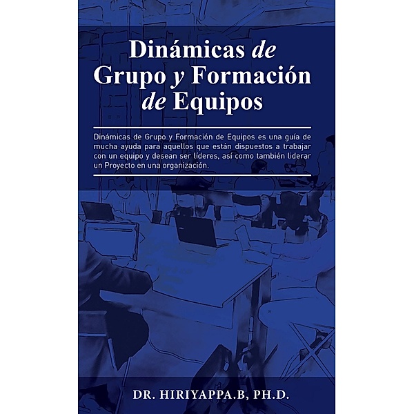 Dinamicas de Grupo y Formacion de Equipos / Hiriyappa B; Ph.D., Hiriyappa B Ph. D.