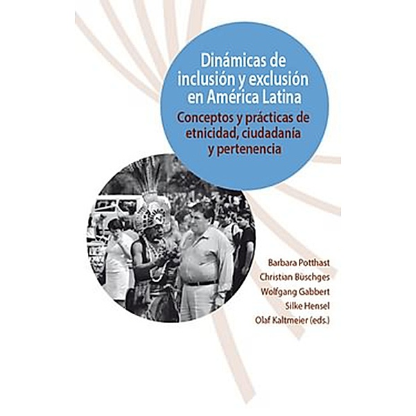 Dinámicas de inclusión y exclusión en América Latina / Ethnicity, Citizenship and Belonging in Latin America Bd.4