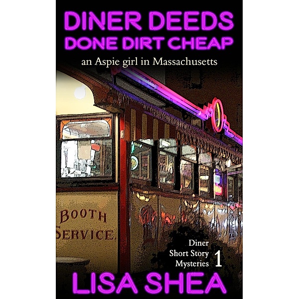 Diner Deeds Done Dirt Cheap - an Aspie Girl in Massachusetts (Diner Short Story Mysteries), Lisa Shea