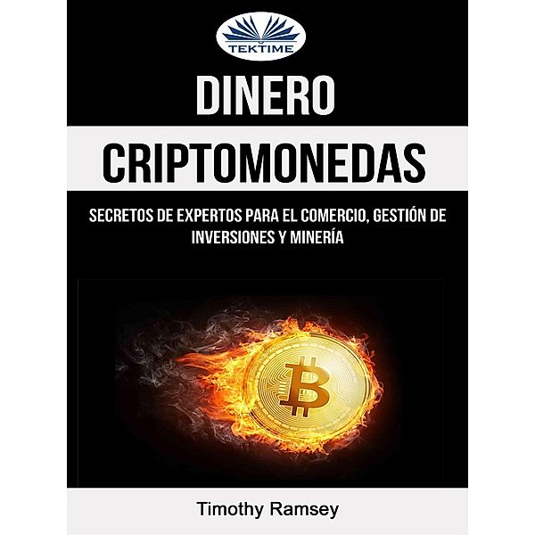 Dinero: Criptomonedas: Secretos De Expertos Para El Comercio, Gestión De Inversiones Y Minería, Timothy Ramsey