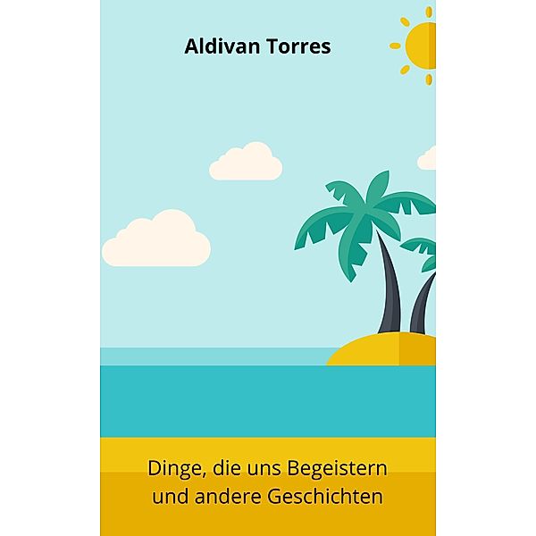 Dinge, die uns Begeistern und andere Geschichten, Aldivan Torres