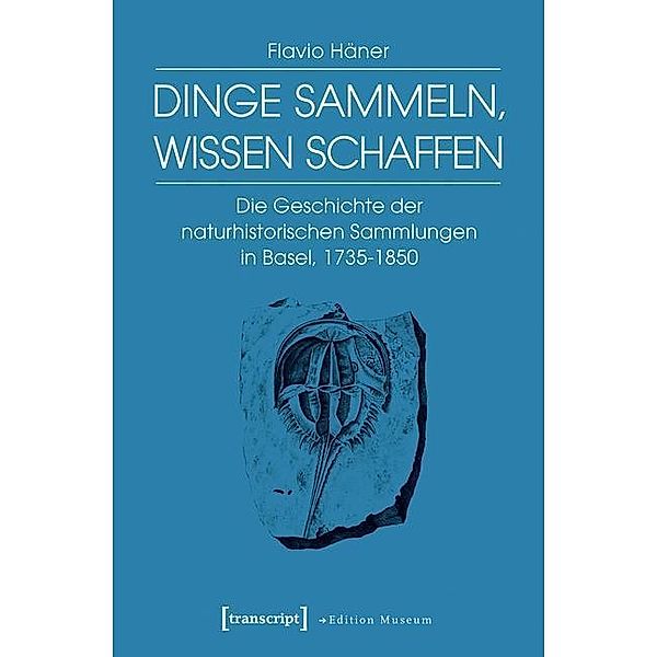 Dinge sammeln, Wissen schaffen / Edition Museum Bd.23, Flavio Häner