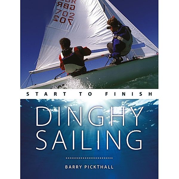 Dinghy Sailing: Start to Finish, Barry Pickthall