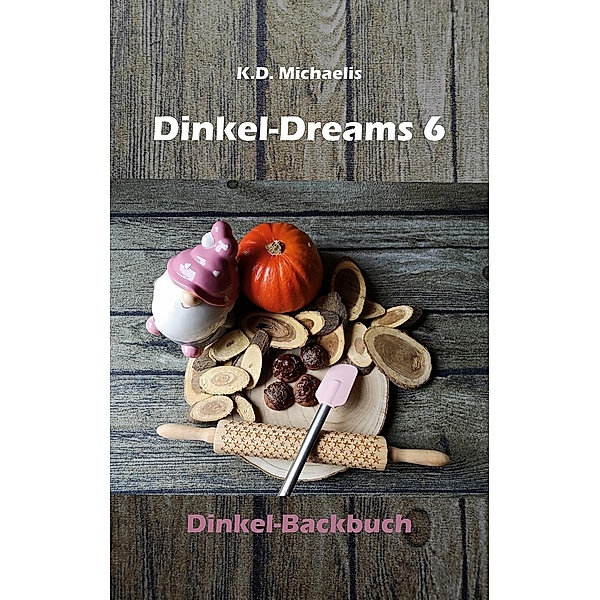 Dinkel-Dreams 6 / Dinkel-Dreams Bd.6, K. D. Michaelis