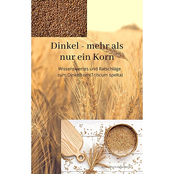 Dinkel - mehr als nur ein Korn, Johann Degendorfer