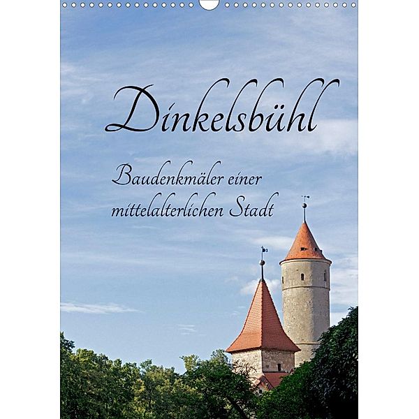 Dinkelsbühl - Baudenkmäler einer mittelalterlichen Stadt (Wandkalender 2022 DIN A3 hoch), Siegfried Kuttig