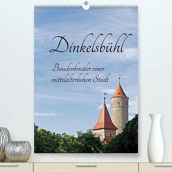 Dinkelsbühl - Baudenkmäler einer mittelalterlichen Stadt (Premium, hochwertiger DIN A2 Wandkalender 2023, Kunstdruck in, Siegfried Kuttig