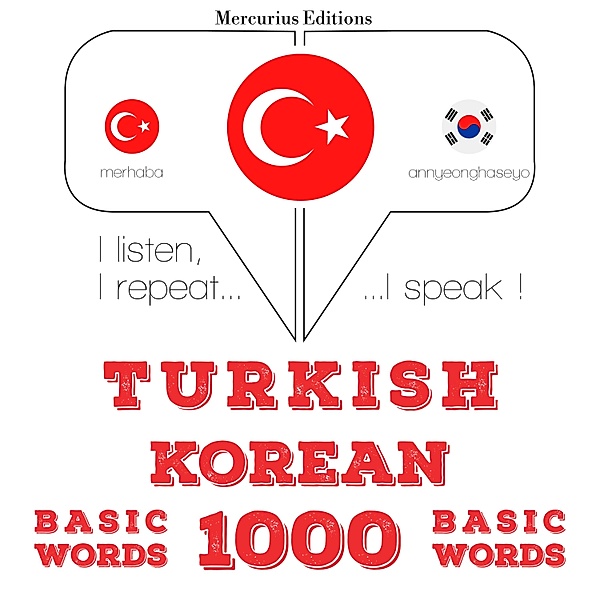 Dinliyorum, tekrar ediyorum, konuşuyorum: dil öğrenme kursu - Türkçe - Korece: 1000 temel kelime, JM Gardner