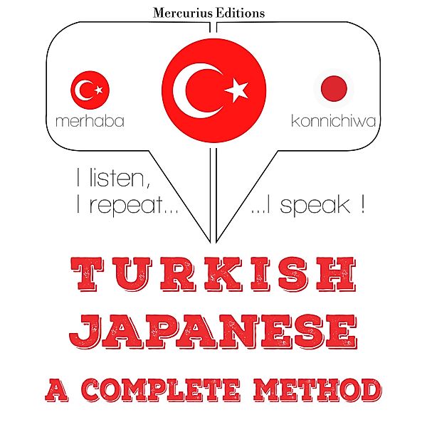 Dinliyorum, tekrar ediyorum, konuşuyorum: dil öğrenme kursu - Türkçe - Japonca: eksiksiz bir yöntem, JM Gardner