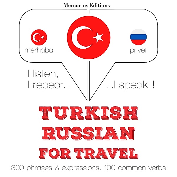 Dinliyorum, tekrar ediyorum, konuşuyorum: dil öğrenme kursu - Türkçe - Rusça: Seyahat için, JM Gardner