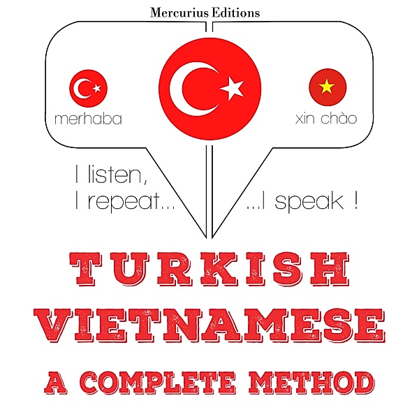 Dinliyorum, tekrar ediyorum, konuşuyorum: dil öğrenme kursu - Türkçe - Vietnamca: eksiksiz bir yöntem, JM Gardner