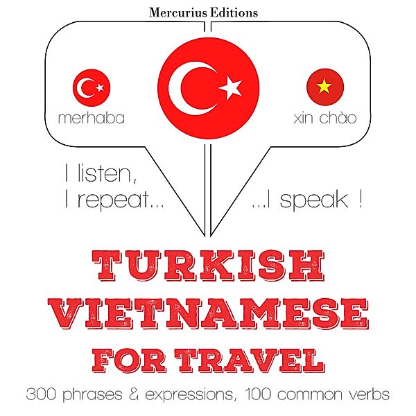 Dinliyorum, tekrar ediyorum, konuşuyorum: dil öğrenme kursu - Türkçe - Vietnamca: Seyahat için, JM Gardner