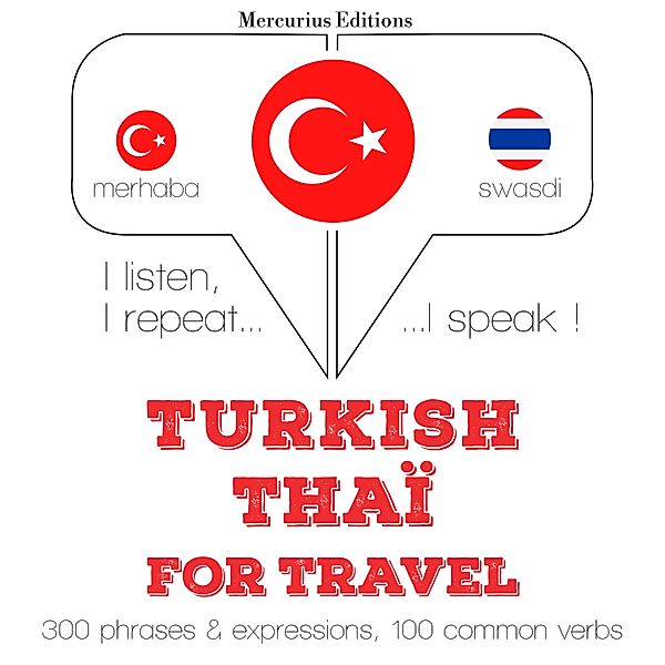 Dinliyorum, tekrar ediyorum, konuşuyorum: dil öğrenme kursu - Türkçe - Tayland: Seyahat için, JM Gardner