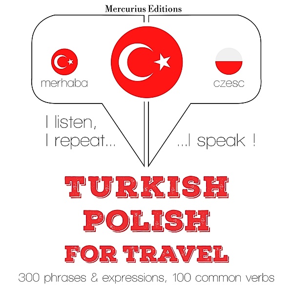 Dinliyorum, tekrar ediyorum, konuşuyorum: dil öğrenme kursu - Türkçe - Lehçe: Seyahat için, JM Gardner