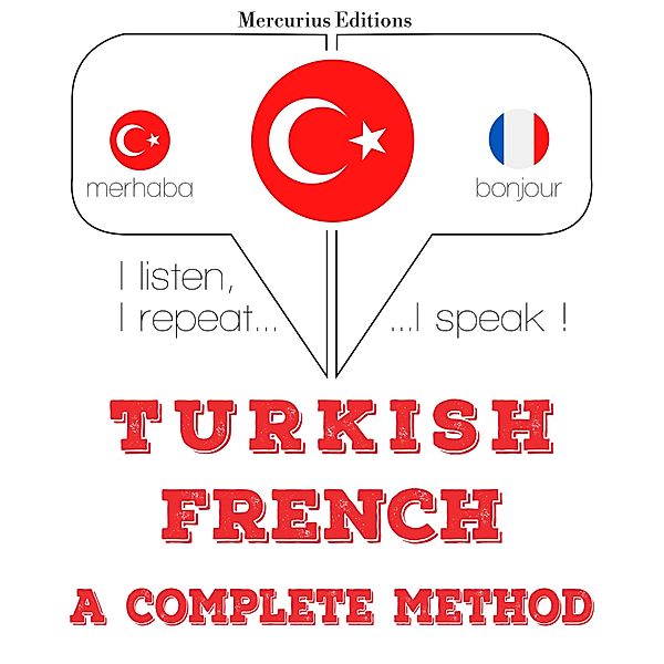 Dinliyorum, tekrar ediyorum, konuşuyorum: dil öğrenme kursu - Türkçe - Fransızca: eksiksiz bir yöntem, JM Gardner