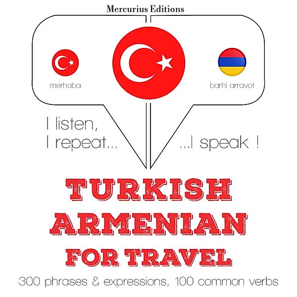 Dinliyorum, tekrar ediyorum, konuşuyorum: dil öğrenme kursu - Türkçe - Ermenice: Seyahat için, JM Gardner