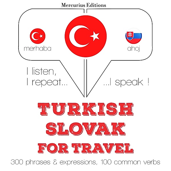 Dinliyorum, tekrar ediyorum, konuşuyorum: dil öğrenme kursu - Türkçe - Slovakça: Seyahat için, JM Gardner