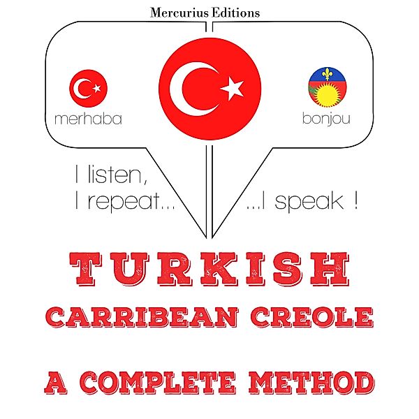 Dinliyorum, tekrar ediyorum, konuşuyorum: dil öğrenme kursu - Türkçe - Karayip Kreolü: eksiksiz bir yöntem, JM Gardner