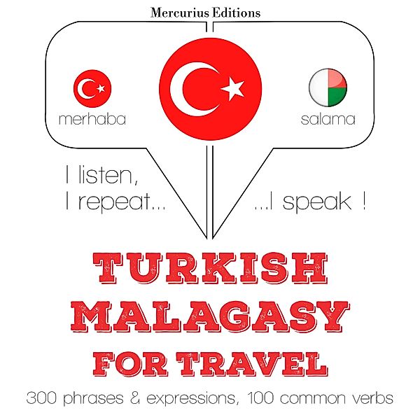 Dinliyorum, tekrar ediyorum, konuşuyorum: dil öğrenme kursu - Türkçe - Madagaşça: Seyahat için, JM Gardner