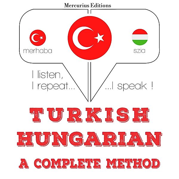 Dinliyorum, tekrar ediyorum, konuşuyorum: dil öğrenme kursu - Türkçe - Macarca: eksiksiz bir yöntem, JM Gardner