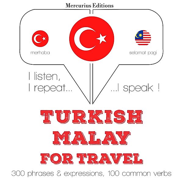 Dinliyorum, tekrar ediyorum, konuşuyorum: dil öğrenme kursu - Türkçe - Malayca: Seyahat için, JM Gardner