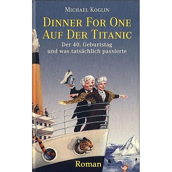 Dinner for One auf der Titanic. Der 40. Geburtstag und was tatsächlich passierte., Michael Koglin