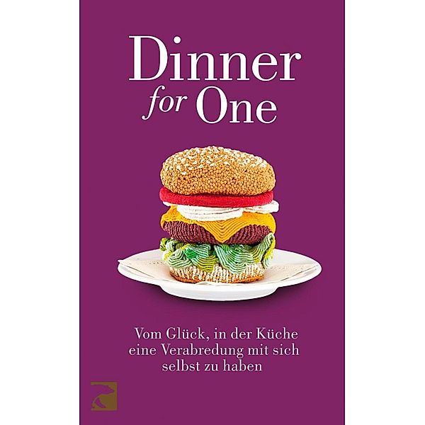 Dinner for One: Vom Glück, in der Küche eine Verabredung mit sich selbst zu haben, Friederike Schilbach