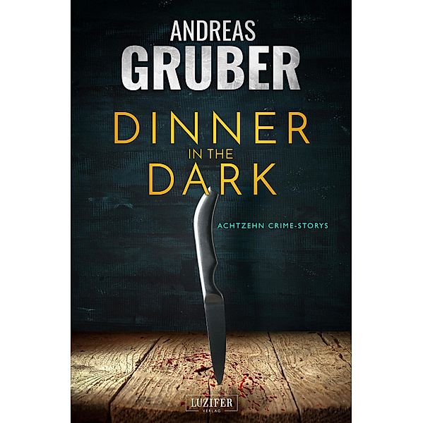 DINNER IN THE DARK / Andreas Gruber Erzählbände Bd.7, Andreas Gruber