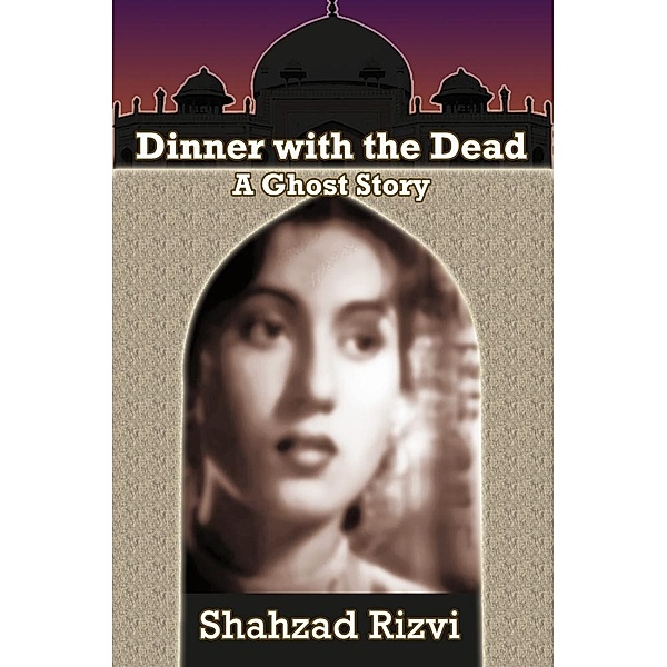Dinner with the Dead: A Ghost Story / Shahzad Rizvi, Shahzad Rizvi
