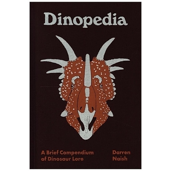 Dinopedia - A Brief Compendium of Dinosaur Lore, Darren Naish