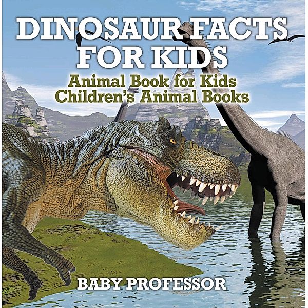 Dinosaur Facts for Kids - Animal Book for Kids | Children's Animal Books / Baby Professor, Baby