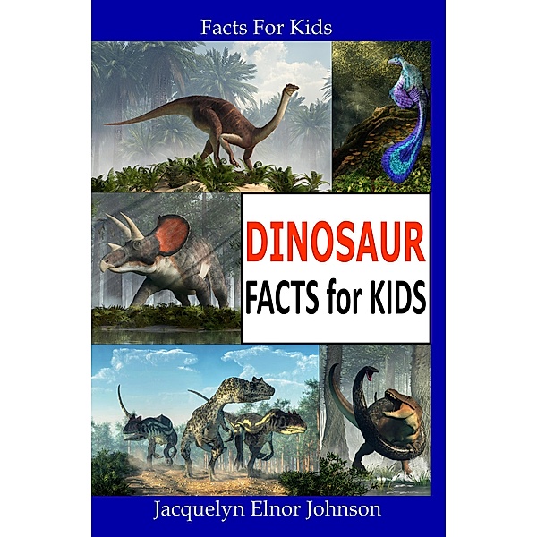 Dinosaur Facts for Kids / Facts for Kids, Jacquelyn Elnor Johnson
