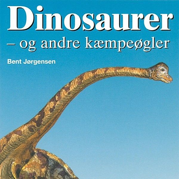 Dinosaurer - og andre kæmpeøgler (uforkortet), Bent Jørgensen