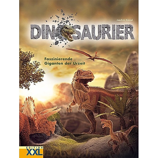 Dinosaurier - Faszinierende Giganten der Urzeit, Joachim Künzel