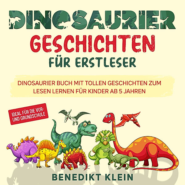 Dinosaurier Geschichten für Erstleser: Dinosaurier Buch mit tollen Geschichten zum Lesen lernen für Kinder ab 5 Jahren - ideal für die Vor- und Grundschule, Benedikt Klein