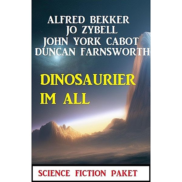 Dinosaurier im All : Science Fiction Paket, Alfred Bekker, Jo Zybell, John York Cabot, Duncan Farnsworth