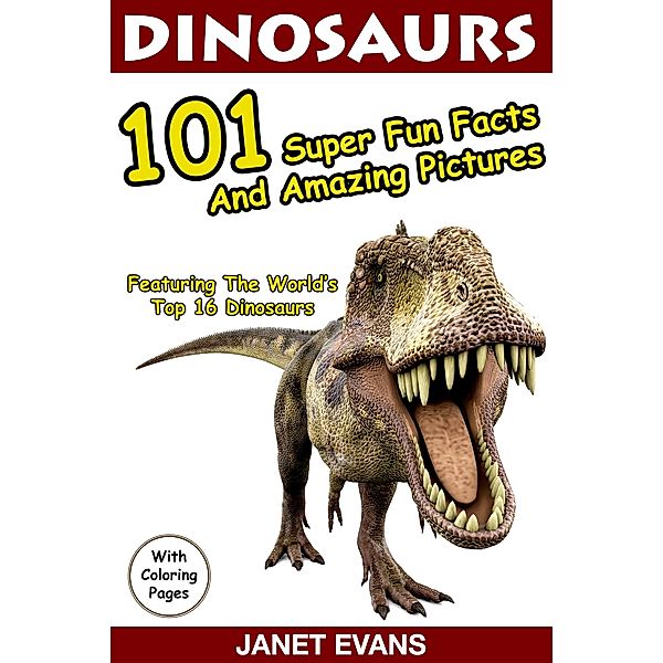 Dinosaurs 101 Super Fun Facts And Amazing Pictures (Featuring The World's Top 16 Dinosaurs With Coloring Pages) / Speedy Kids, Janet Evans