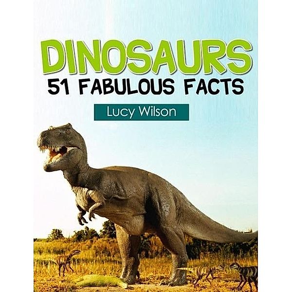 Dinosaurs: 51 Fabulous Facts, Lucy Wilson