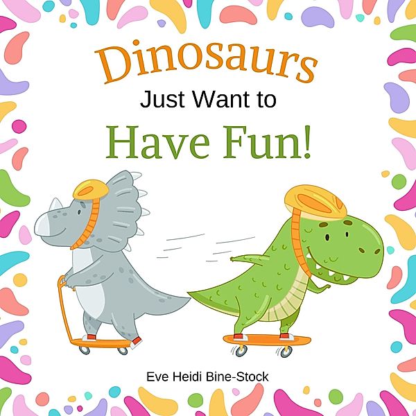 Dinosaurs Just Want to Have Fun!, Eve Heidi Bine-Stock