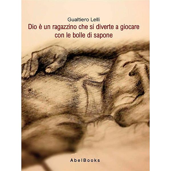 Dio è un ragazzino che si diverte a giocare con le bolle di sapone, Gualtiero Lelli